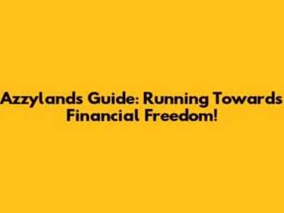 Azzyland's Guide: Running Towards Financial Freedom!