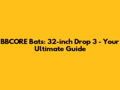 BBCORE Bats: 32-inch Drop 3 - Your Ultimate Guide