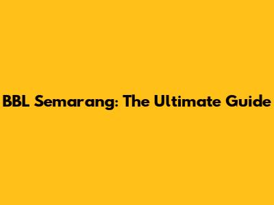 BBL Semarang: The Ultimate Guide
