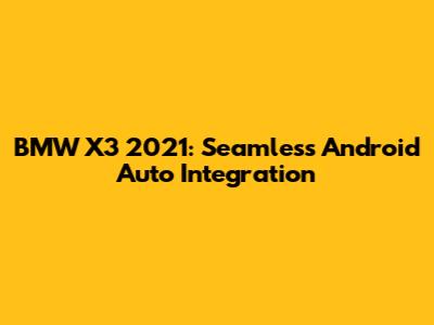 BMW X3 2021: Seamless Android Auto Integration