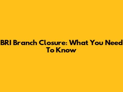 BRI Branch Closure: What You Need To Know