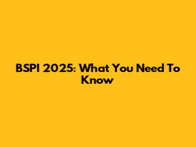 BSPI 2025: What You Need To Know