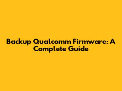 Backup Qualcomm Firmware: A Complete Guide