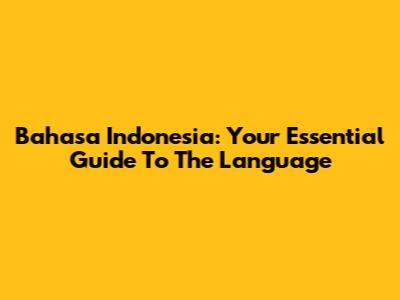 Bahasa Indonesia: Your Essential Guide To The Language