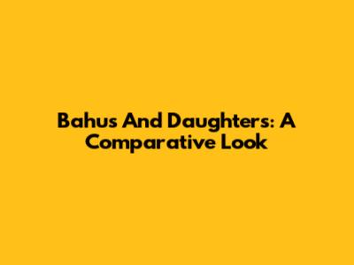 Bahus And Daughters: A Comparative Look