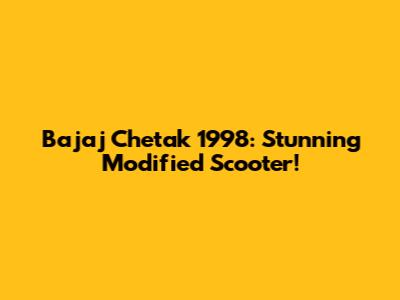 Bajaj Chetak 1998: Stunning Modified Scooter!