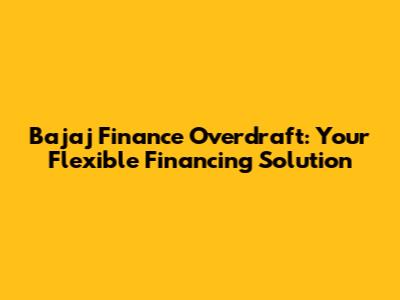 Bajaj Finance Overdraft: Your Flexible Financing Solution