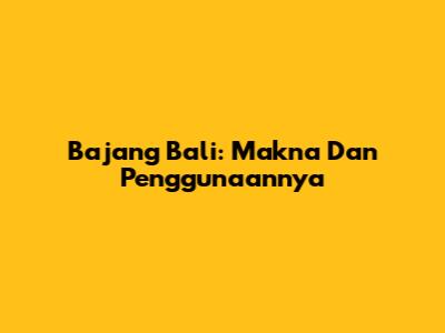 Bajang Bali: Makna Dan Penggunaannya
