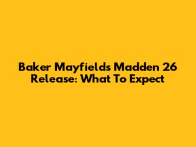 Baker Mayfield's Madden 26 Release: What To Expect