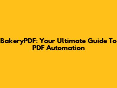 BakeryPDF: Your Ultimate Guide To PDF Automation
