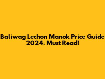 Baliwag Lechon Manok Price Guide 2024: Must Read!