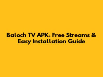 Baloch TV APK: Free Streams & Easy Installation Guide