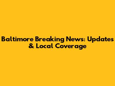 Baltimore Breaking News: Updates & Local Coverage