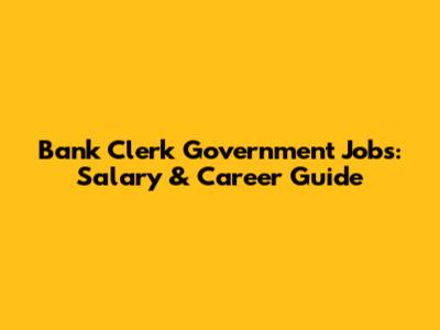Bank Clerk Government Jobs: Salary & Career Guide