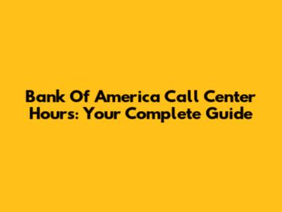 Bank Of America Call Center Hours: Your Complete Guide