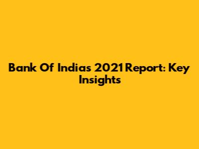 Bank Of India's 2021 Report: Key Insights