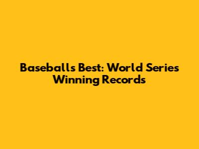 Baseball's Best: World Series Winning Records