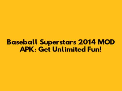Baseball Superstars 2014 MOD APK: Get Unlimited Fun!