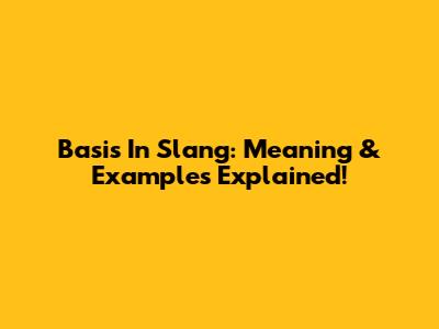 Basis In Slang: Meaning & Examples Explained!