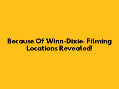 Because Of Winn-Dixie: Filming Locations Revealed!