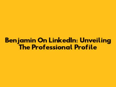Benjamin On LinkedIn: Unveiling The Professional Profile