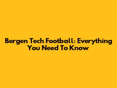 Bergen Tech Football: Everything You Need To Know