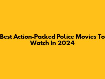 Best Action-Packed Police Movies To Watch In 2024