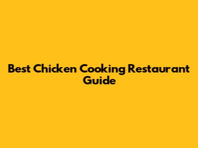 Best Chicken Cooking Restaurant Guide