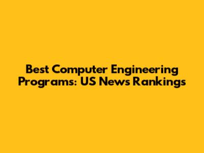 Best Computer Engineering Programs: US News Rankings
