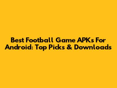 Best Football Game APKs For Android: Top Picks & Downloads