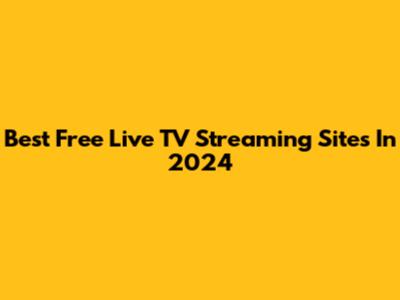 Best Free Live TV Streaming Sites In 2024