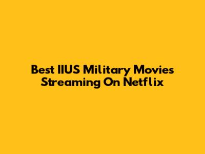 Best IIUS Military Movies Streaming On Netflix