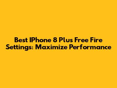 Best IPhone 8 Plus Free Fire Settings: Maximize Performance