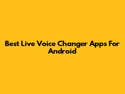 Best Live Voice Changer Apps For Android