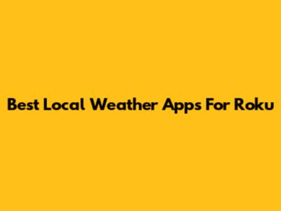 Best Local Weather Apps For Roku