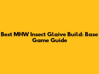 Best MHW Insect Glaive Build: Base Game Guide