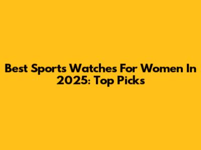 Best Sports Watches For Women In 2025: Top Picks