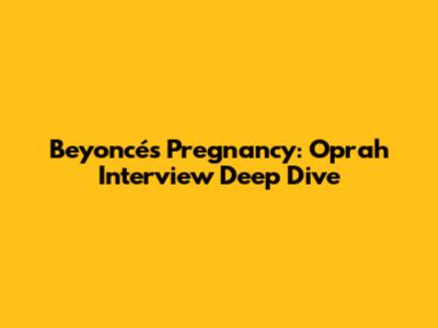 Beyoncé's Pregnancy: Oprah Interview Deep Dive