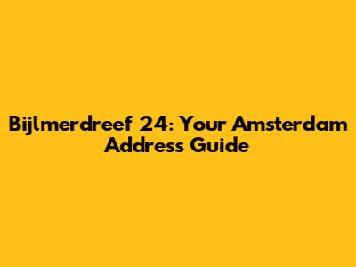 Bijlmerdreef 24: Your Amsterdam Address Guide