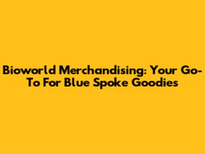 Bioworld Merchandising: Your Go-To For Blue Spoke Goodies