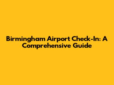 Birmingham Airport Check-In: A Comprehensive Guide