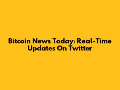 Bitcoin News Today: Real-Time Updates On Twitter