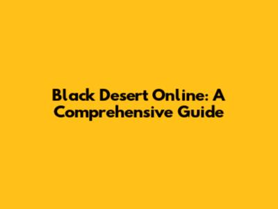 Black Desert Online: A Comprehensive Guide
