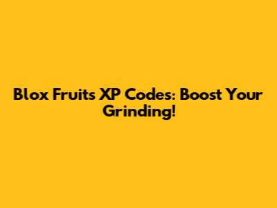 Blox Fruits XP Codes: Boost Your Grinding!