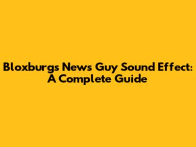 Bloxburg's News Guy Sound Effect: A Complete Guide