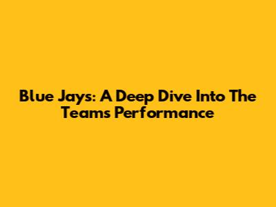 Blue Jays: A Deep Dive Into The Team's Performance