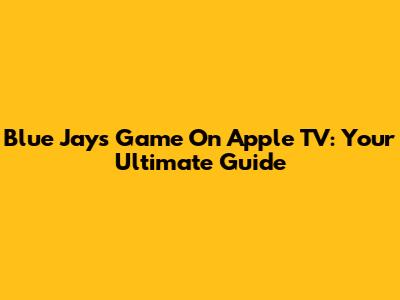 Blue Jays Game On Apple TV: Your Ultimate Guide