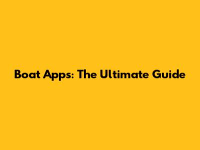 Boat Apps: The Ultimate Guide