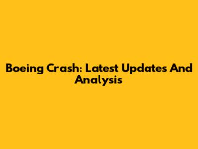Boeing Crash: Latest Updates And Analysis