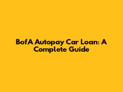 BofA Autopay Car Loan: A Complete Guide